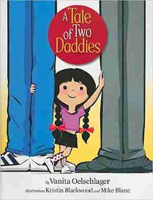 The cover of "A Tale of Two Daddies" by Vanita Oelschlager features a smiling girl holding hands with two adults, shown only from the waist down, celebrating families with two fathers.