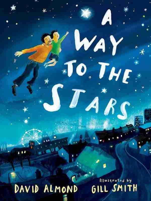 Book cover of "a way to the stars" by david almond, illustrated by gill smith, depicting two children floating above a starlit town.