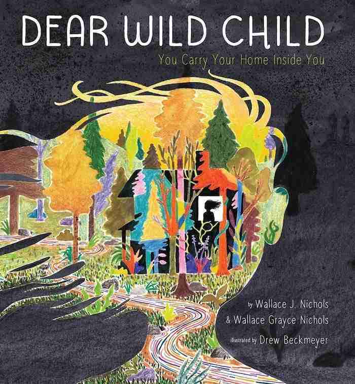Colorful book cover titled "Dear Wild Child: You Carry Your Home Inside You" features abstract illustrations of humans and nature with a house silhouette. This enchanting tale by Wallace J. Nichols, Wallace Grayce Nichols, and illustrated by Drew Beckmeyer explores the profound bond between fathers and their children.