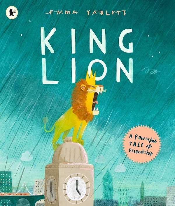 Illustrated cover of the book "King Lion" by Emma Yarlett, showing a roaring lion wearing a crown, atop a clock tower in the rain. A red badge reads, "A powerful tale of friendship and communication." Perfect for fans of picture books about communication.