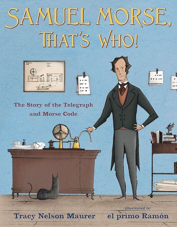 Illustrated book cover showing Samuel Morse in a suit, pointing at a telegraph machine on a desk with a cat nearby. A great choice for picture books about communication, "Samuel Morse, That’s Who!" is by Tracy Nelson Maurer and illustrated by el primo Ramón.